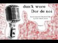 dun'k wore - Dor de noi