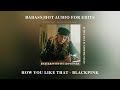 how you like that - blackpink | badass/hot audio for edits