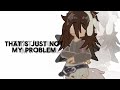 -♪ ‘that’s just not my problem’ ♡- ||Gacha meme||