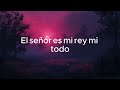 El señor es mi rey mi todo - Miel San Marcos (Letra/ Lyrics)