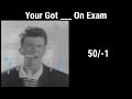 Rick Astley Becoming Sad (You Got ____ On Exam)