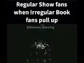 Regular Show fans when Irregular Book fans pull up