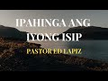 PASTOR ED LAPIZ PREACHING --- IPAHINGA ANG IYONG ISIP