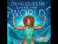 Drag Queens Save The World