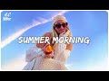 Summer morning vibes ~ Songs to start your day ~ Feeling good playlist