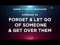 Guided Meditation to Let Go & Forget Someone - Get Over Them & Move On