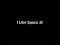 I Like Space :D