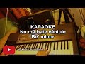 Nu mă bate vântule - KARAOKE (Re' min)