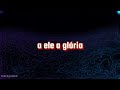 A Ele a Gloria - Gabriela Rocha (letra)