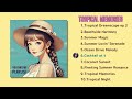 [Playlist] TROPICAL MEMORIES - Summer Smooth City Pop - 夏のトロピカルでチルな洋楽シティ・ポップ - 여름 감성 시티팝