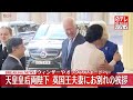 【皇室ライブ】『天皇皇后両陛下 英国御訪問』　天皇皇后両陛下　英国王夫妻にお別れの挨拶　──ニュースまとめライブ（日テレNEWS LIVE）