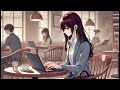 Work&Cafe Session🌠[lofi/japan/sleep/study/relax]