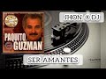 Ser Amantes (( PAQUITO GUZMÁN )) JHON ® DJ