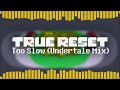 True Reset - Too Slow (Undertale Mix)