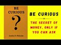 Be Curious: The Secret Of Money, Only If You Can Ask (Audiobook)