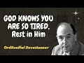 Soulful Devotions Sermon - GOD KNOWS YOU ARE SO TIRED, Rest in Him