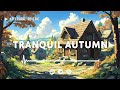 Tranquil Autumn Village Vibes 🍂 Lofi Music for Study & Work | Cozy Fall Day with Lofi Hip Hop 🎐