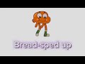 Bread-sped up