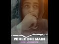 Pehle bhi main (Rap version) ❤️🔥