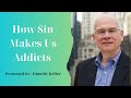 How Sin Makes Us Addicts  - Pastor Timothy Keller