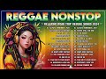 ALL TIME FAVORITE REGGAE SONGS 2024 - NEW BEST REGGAE MUSIC MIX 2024 - BEST ENGLISH REGGAE SONGS