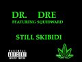 Dr. Dre - Still Skibidi Ft. Squidward (STP REMIX)