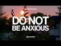 Do Not Be Anxious | 1 Hour Prayer Instrumental | Soaking Worship Sounds