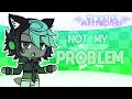 THATS JUST NOT MY PROBLEM || GACHA ANIMATION MEME
