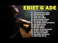 Ebiet G Ade Full Album | Lagu POP Nostalgia Lawas Indonesia Terbaik | Untuk Kita Renungkan