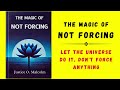 The Magic Of Not Forcing: Let The Universe Do It, Don't Force Anything (Audiobook)