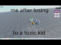 me after losing to a tozic kid