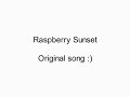 Raspberry Sunset - Original Song