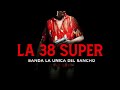 BANDA LA UNICA DEL RANCHO - 38 SUPER